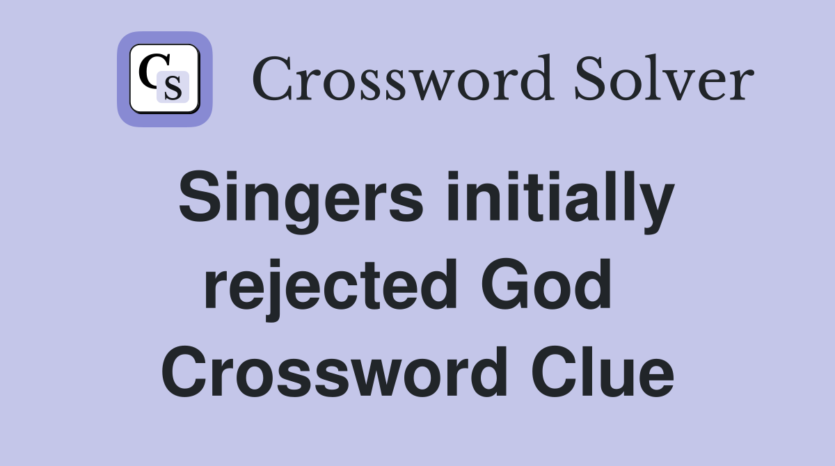 Singers initially rejected God  Crossword Clue