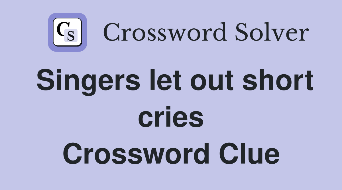 Singers let out short cries Crossword Clue