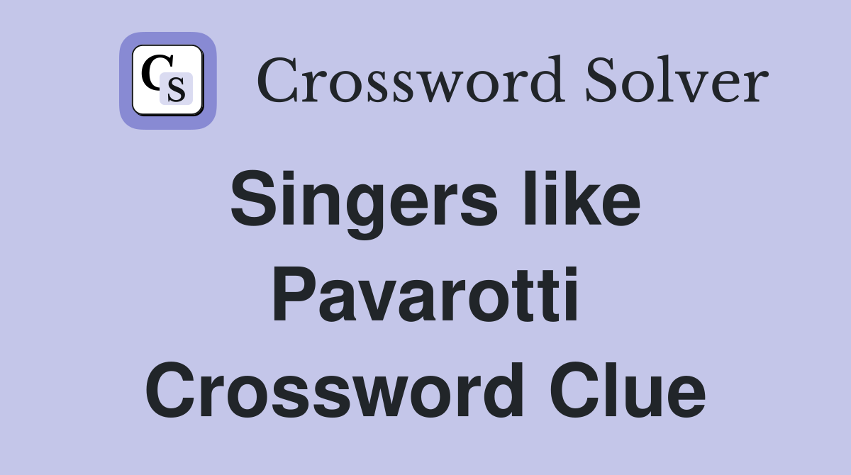 Singers like Pavarotti Crossword Clue