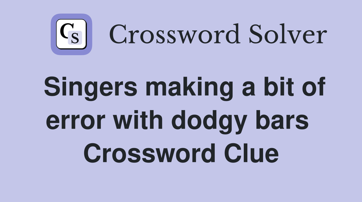 Singers making a bit of error with dodgy bars  Crossword Clue