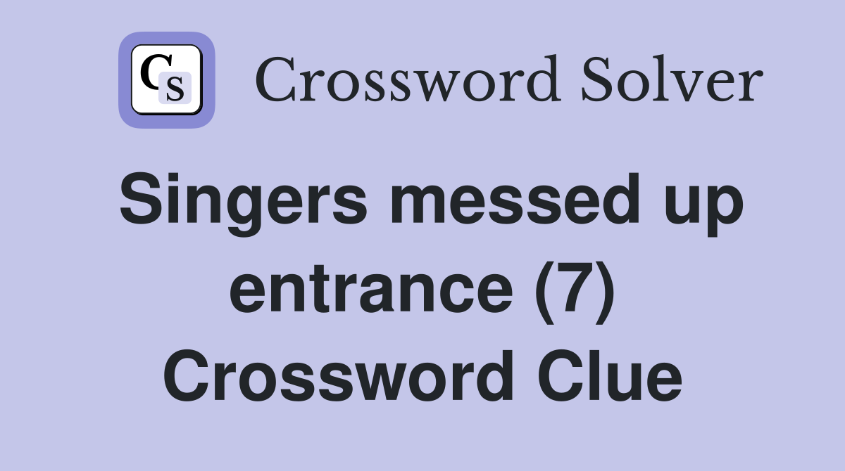 Singers messed up entrance (7) Crossword Clue