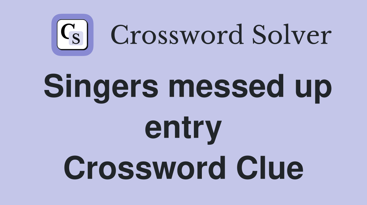 Singers messed up entry Crossword Clue