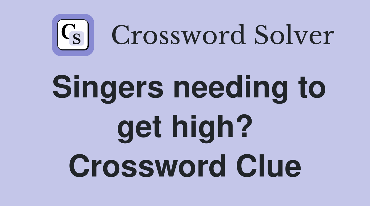 Singers needing to get high? Crossword Clue