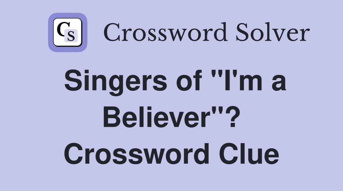 Singers of "I'm a Believer"? Crossword Clue