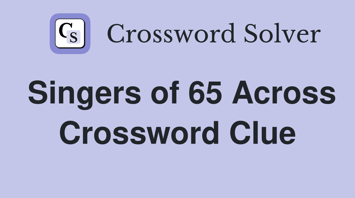 Singers of 65 Across Crossword Clue