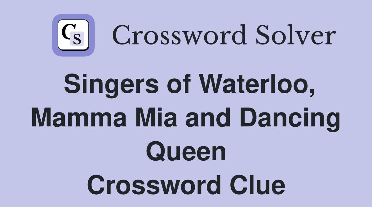 Singers of Waterloo, Mamma Mia and Dancing Queen Crossword Clue