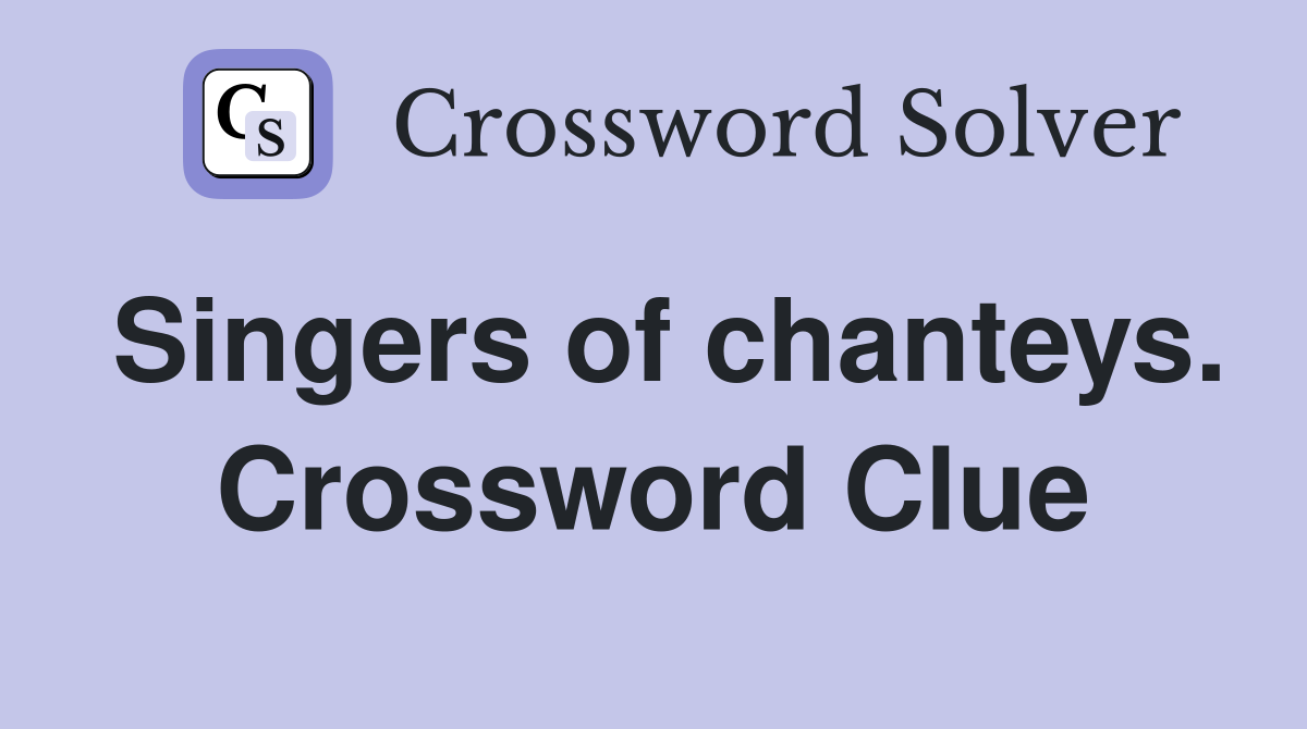 Singers of chanteys. Crossword Clue