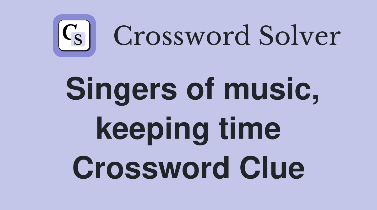Singers of music, keeping time Crossword Clue