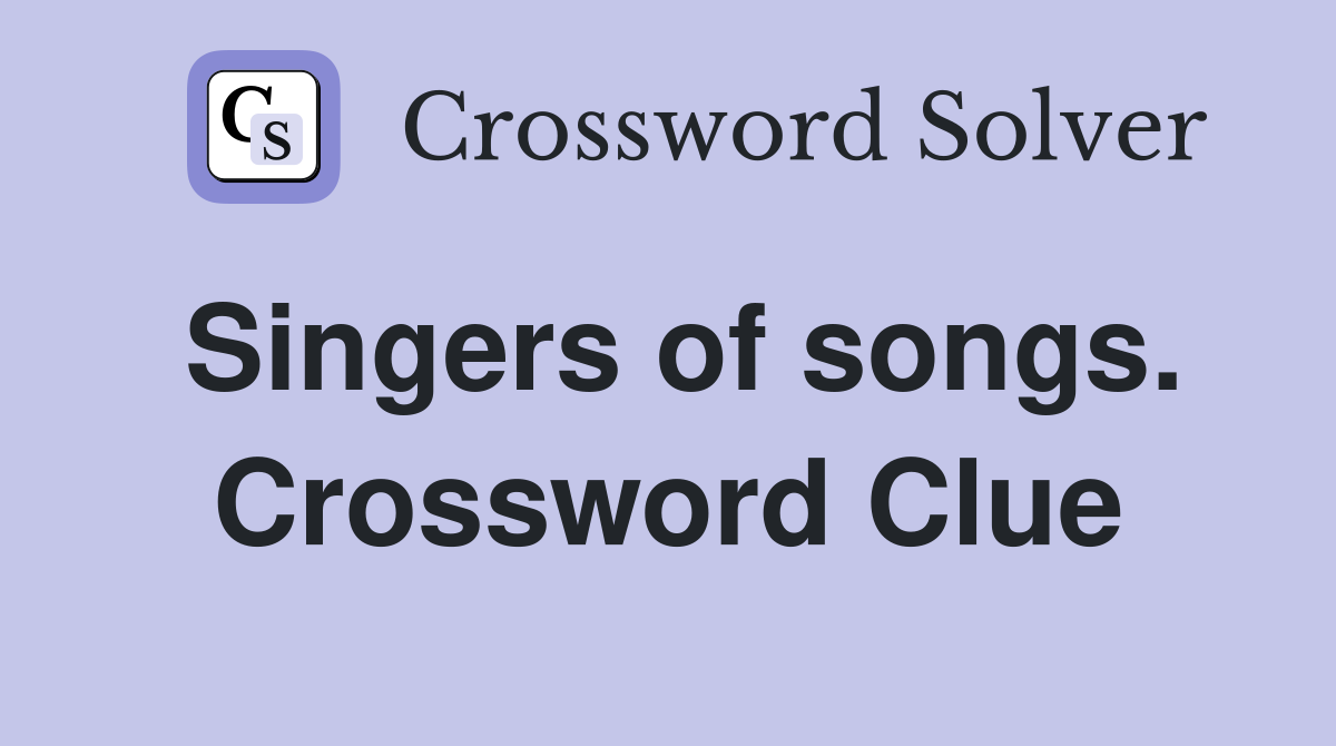 Singers of songs. Crossword Clue