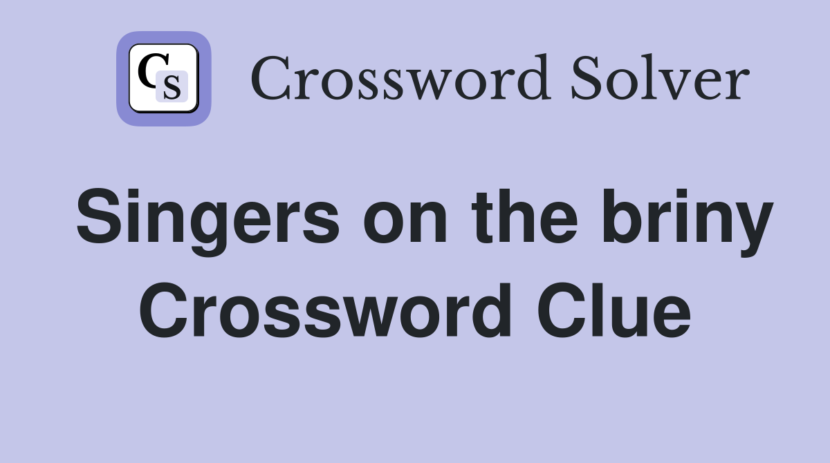 Singers on the briny Crossword Clue