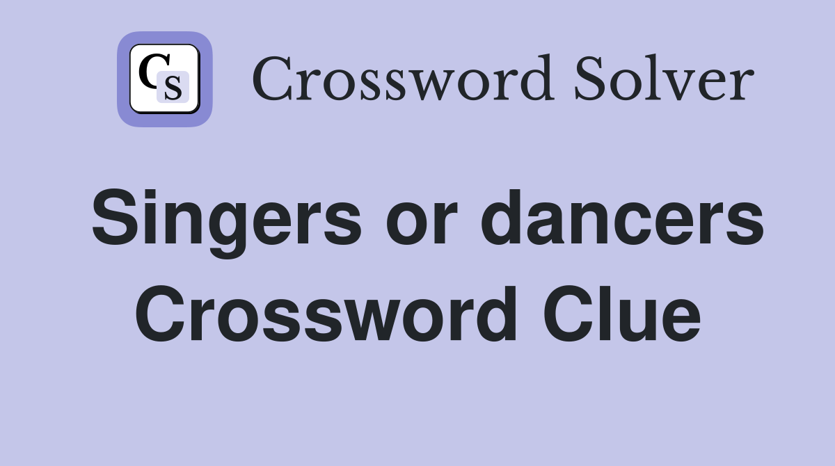 Singers or dancers Crossword Clue