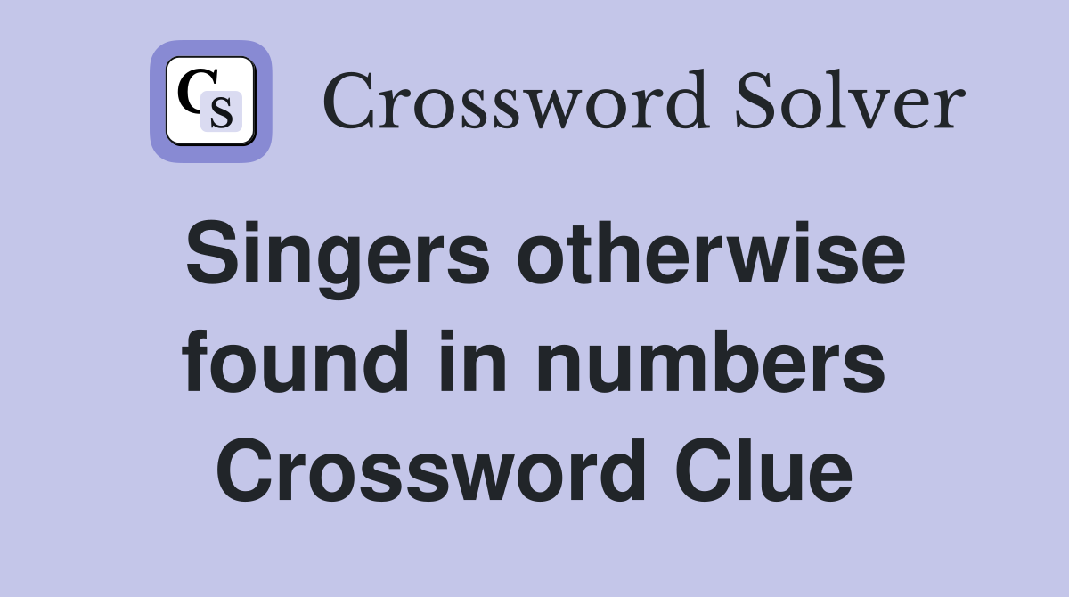 Singers otherwise found in numbers Crossword Clue