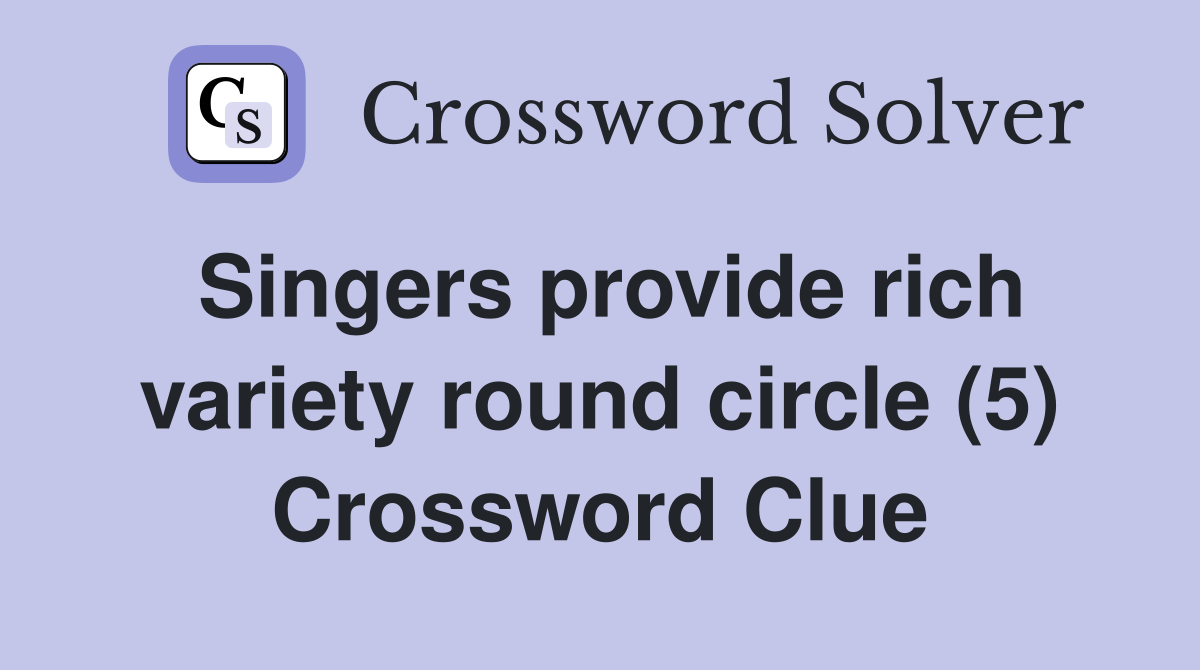 Singers provide rich variety round circle (5) Crossword Clue