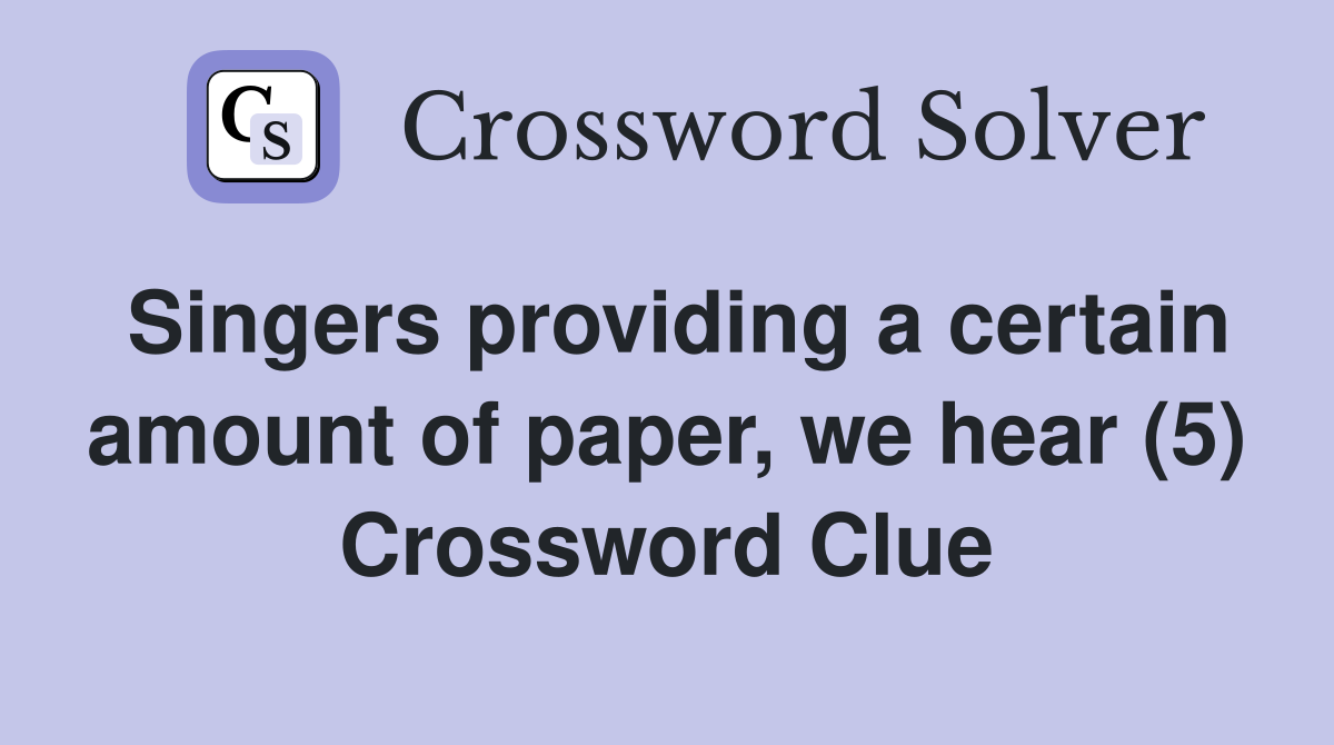 Singers providing a certain amount of paper, we hear (5) Crossword Clue