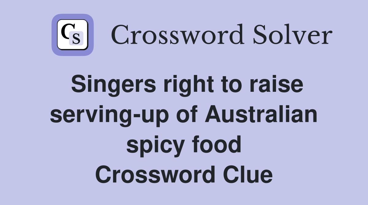 Singers right to raise serving-up of Australian spicy food Crossword Clue