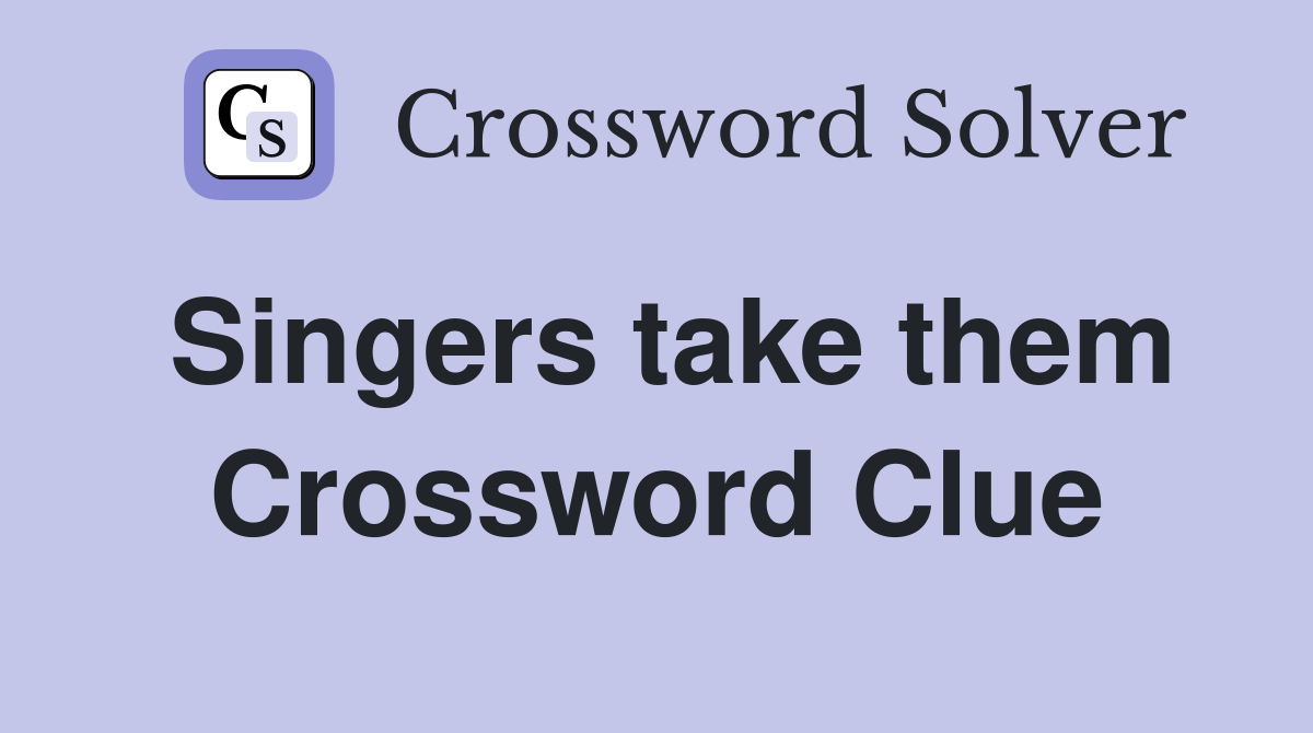 Singers take them Crossword Clue