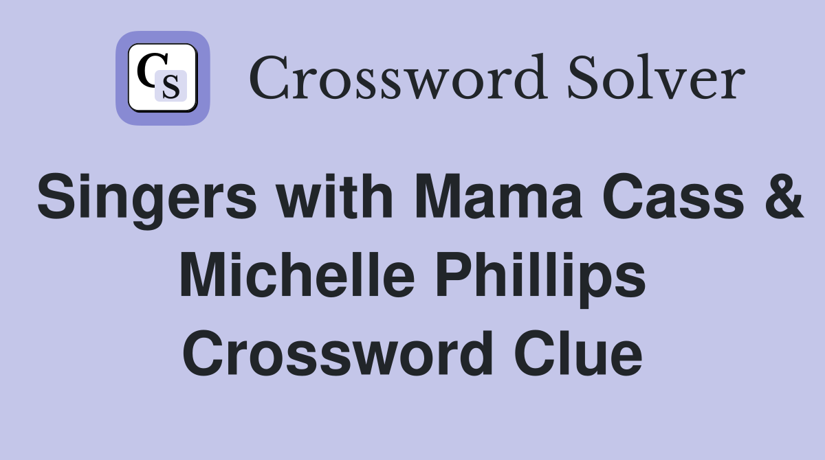 Singers with Mama Cass & Michelle Phillips Crossword Clue