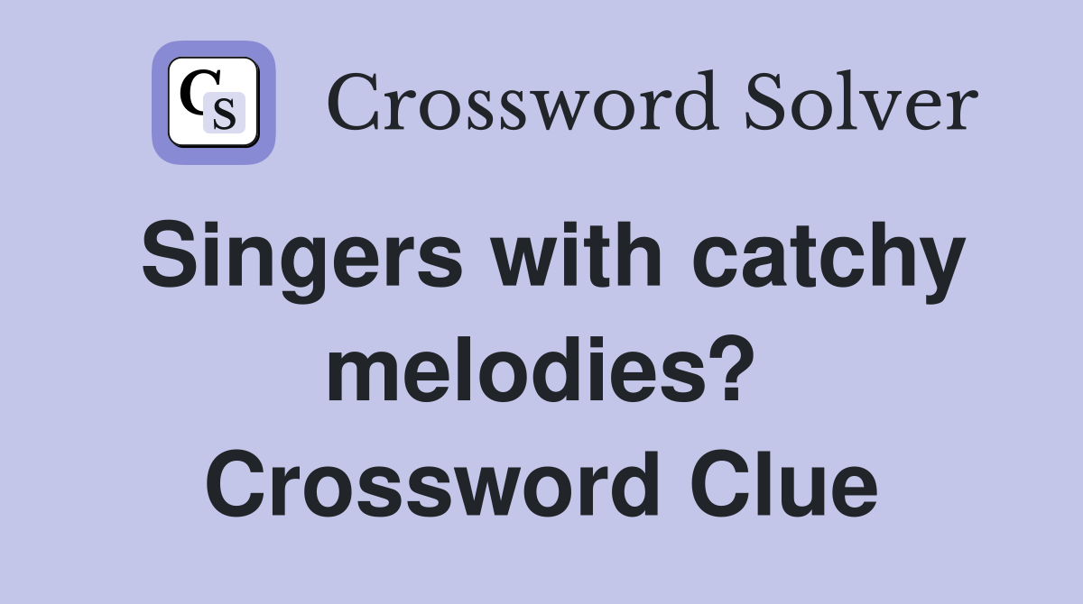 Singers with catchy melodies? Crossword Clue
