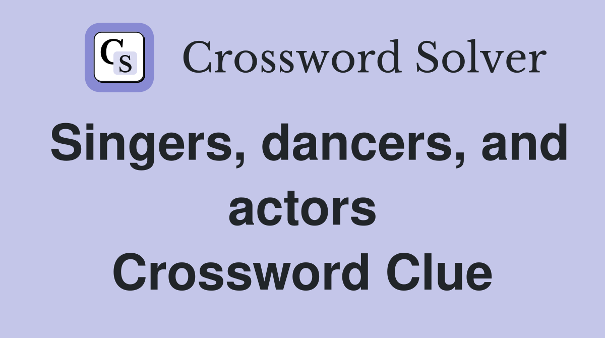 Singers, dancers, and actors Crossword Clue