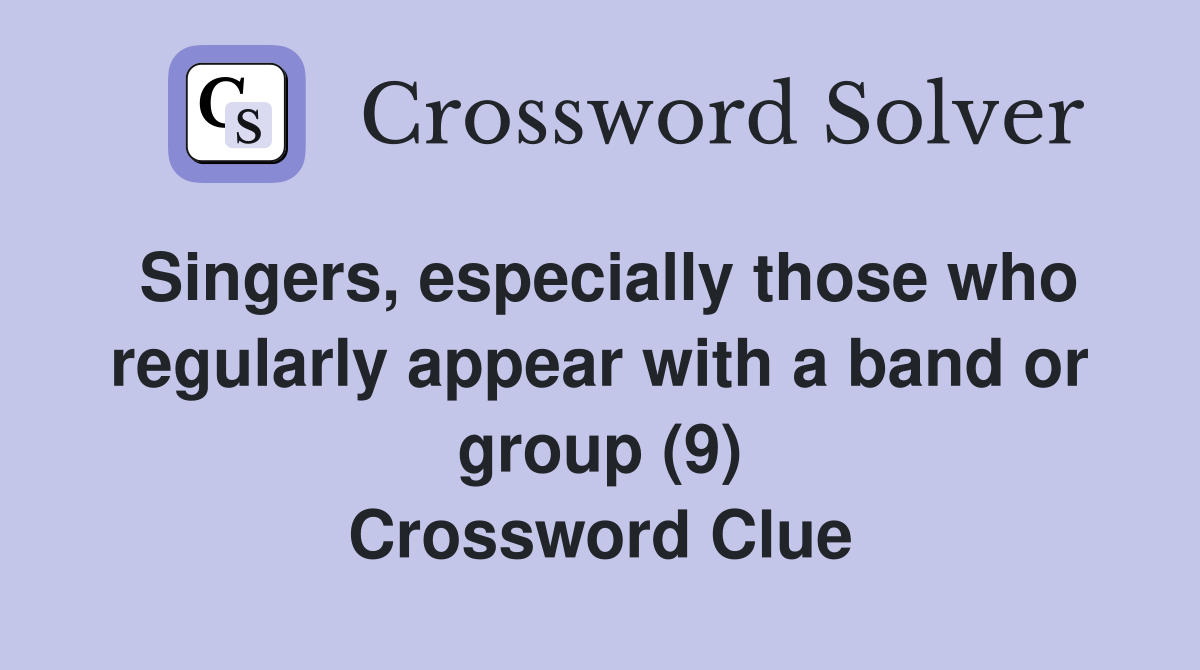 Singers, especially those who regularly appear with a band or group (9) Crossword Clue