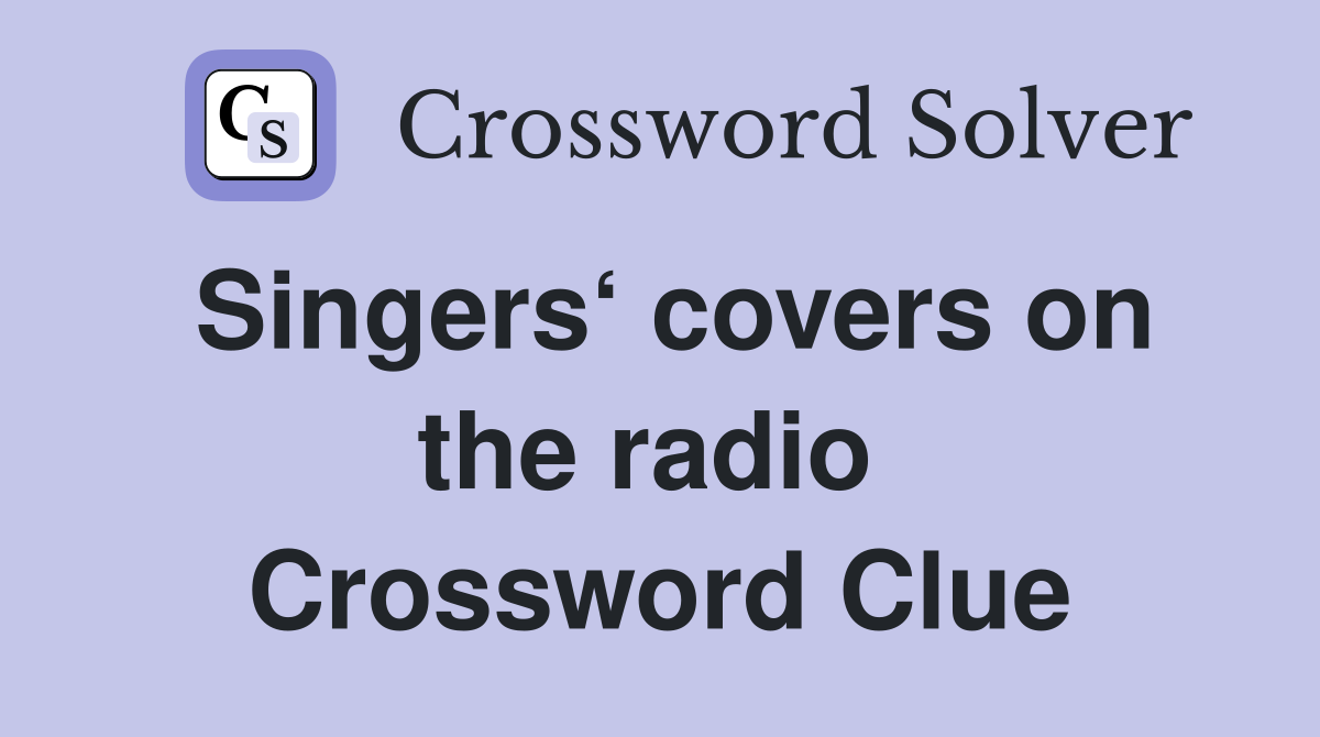 Singers‘ covers on the radio  Crossword Clue
