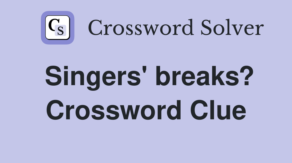 Singers' breaks? Crossword Clue