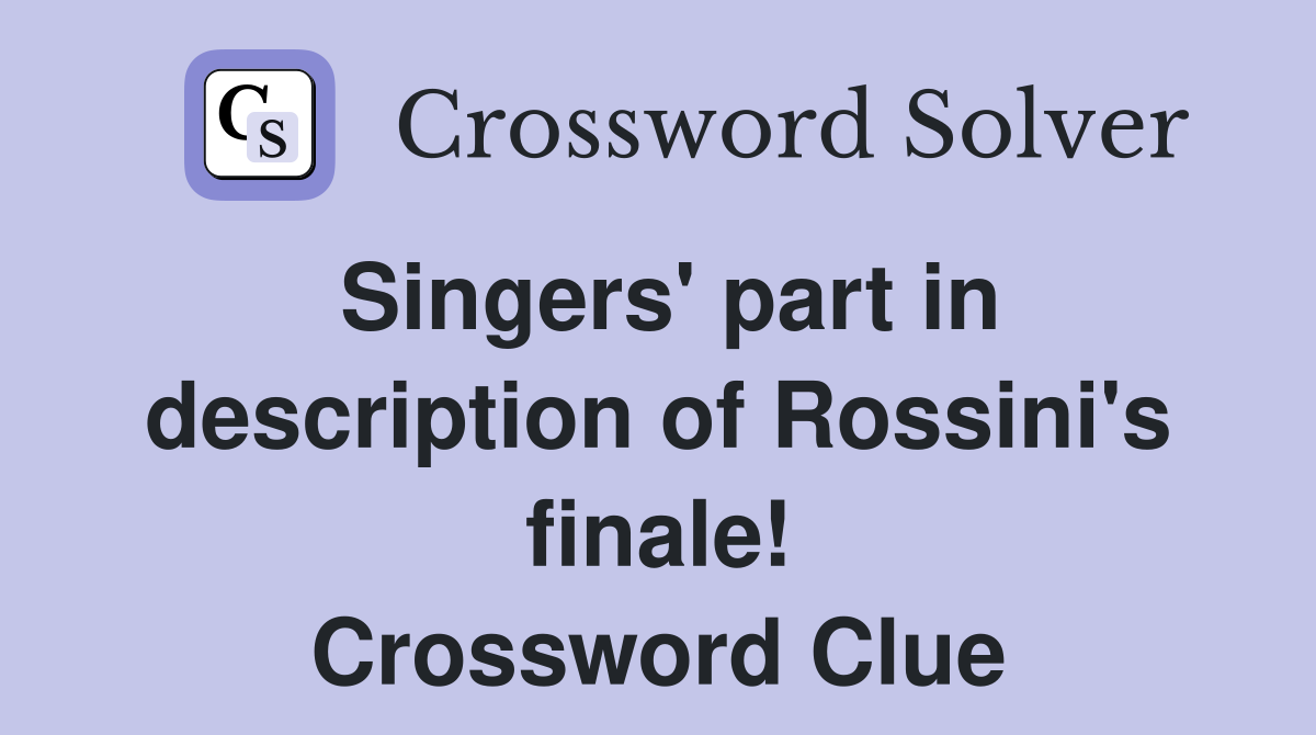 Singers' part in description of Rossini's finale! Crossword Clue
