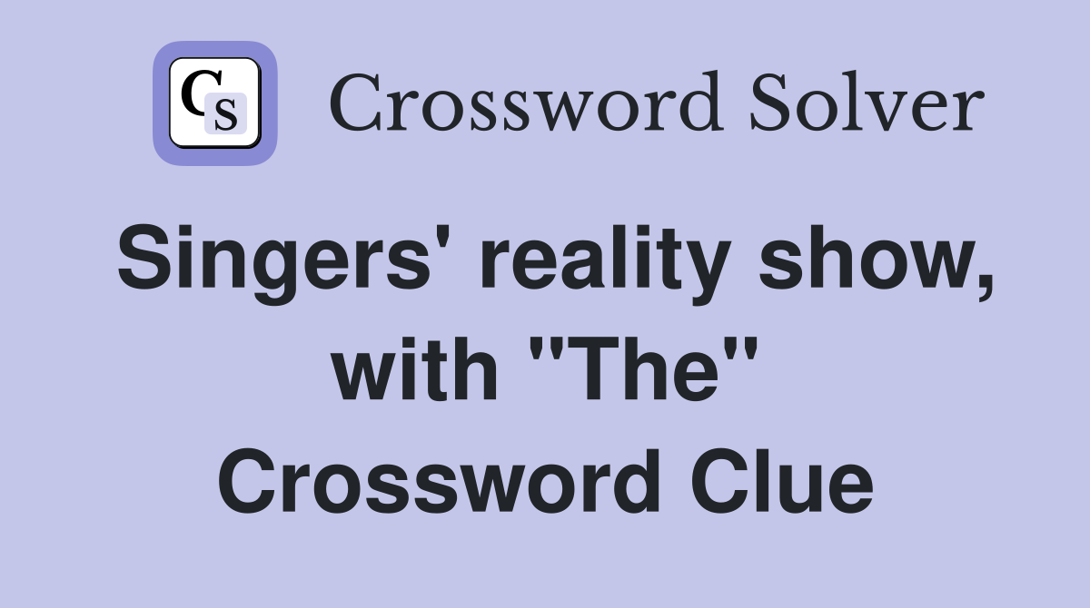 Singers' reality show, with "The" Crossword Clue