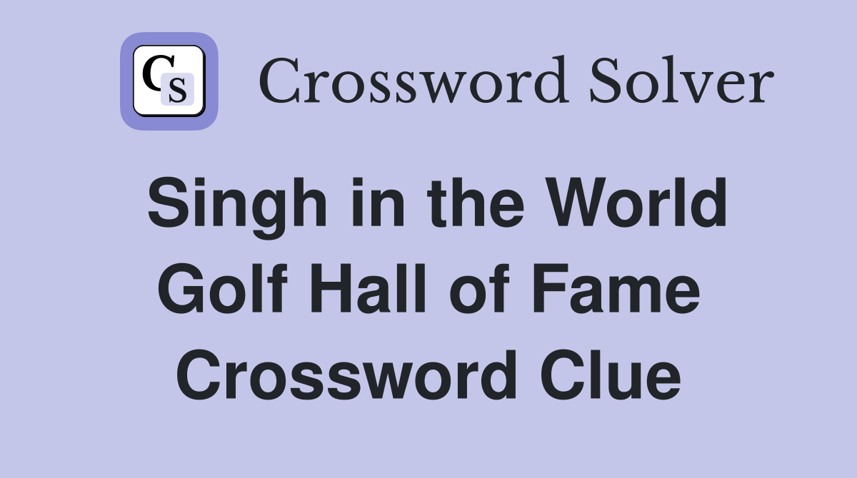 Singh in the World Golf Hall of Fame Crossword Clue