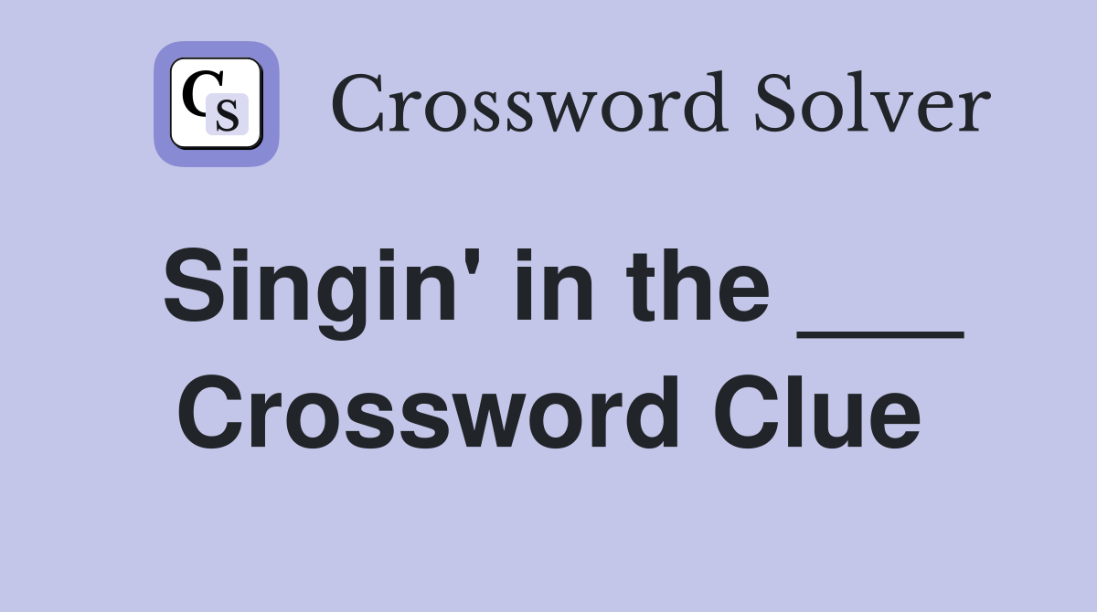 Singin' in the ___ Crossword Clue