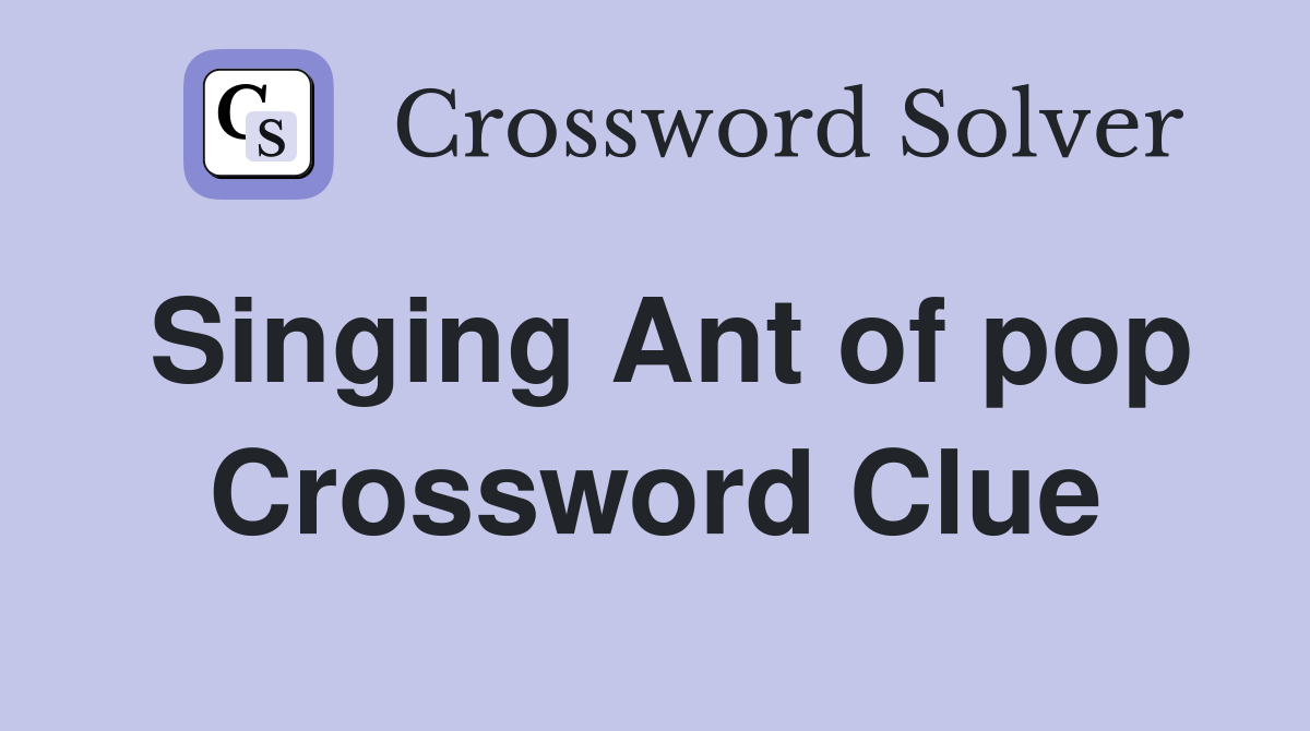 Singing Ant of pop Crossword Clue