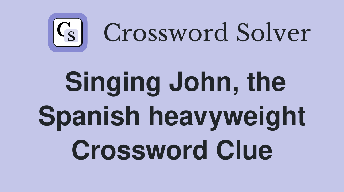 Singing John, the Spanish heavyweight Crossword Clue