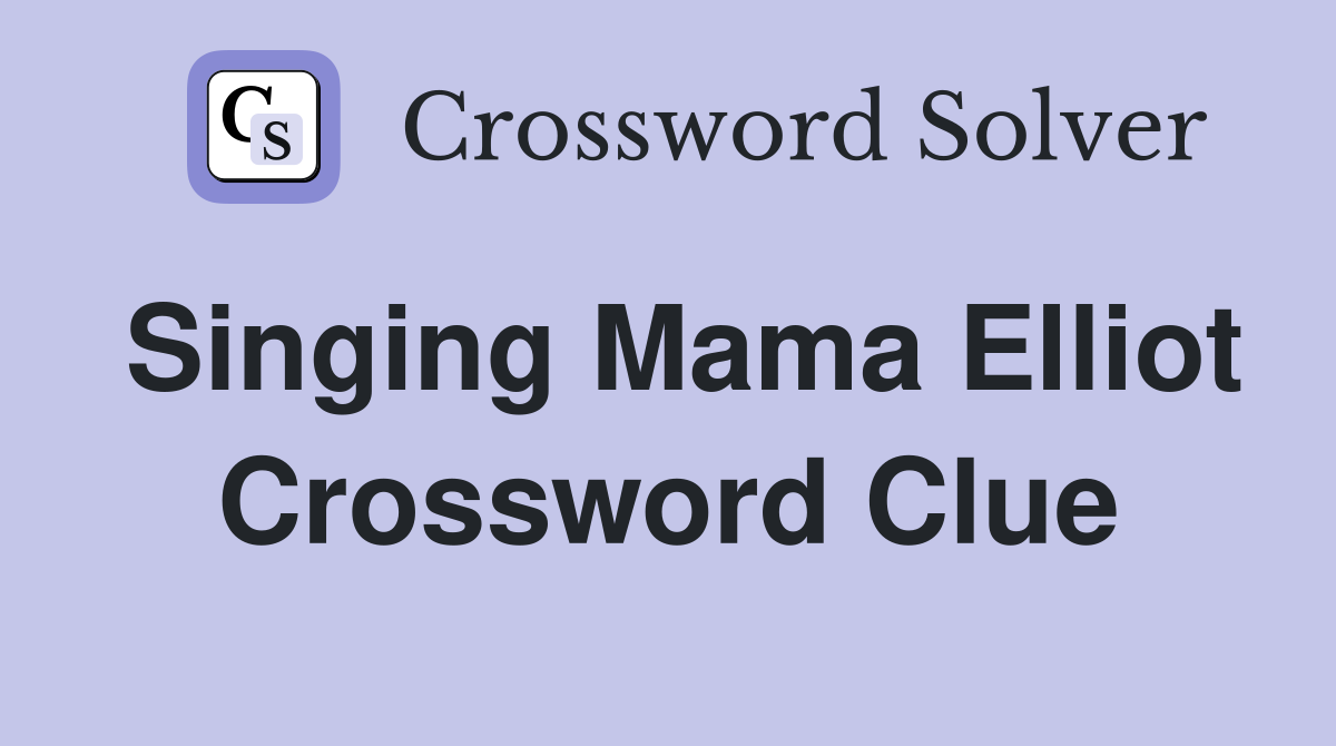 Singing Mama Elliot Crossword Clue