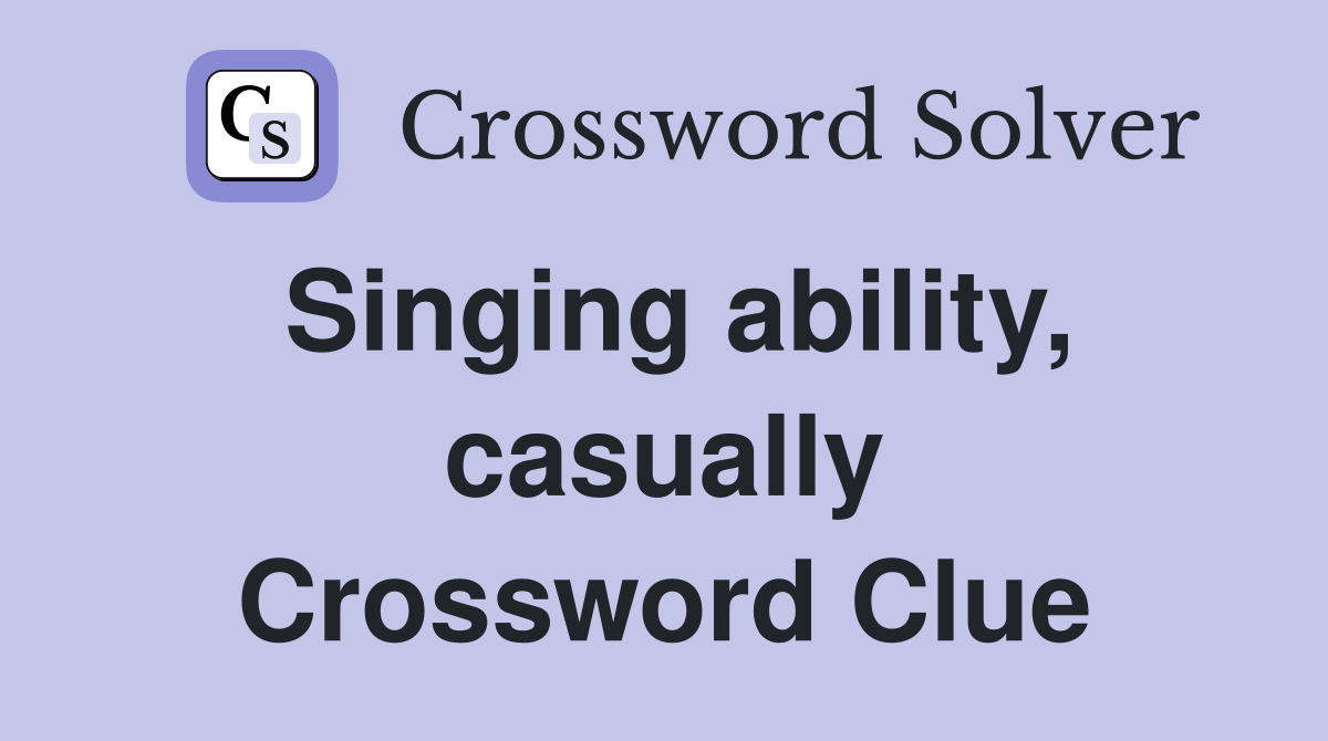 Singing ability, casually Crossword Clue