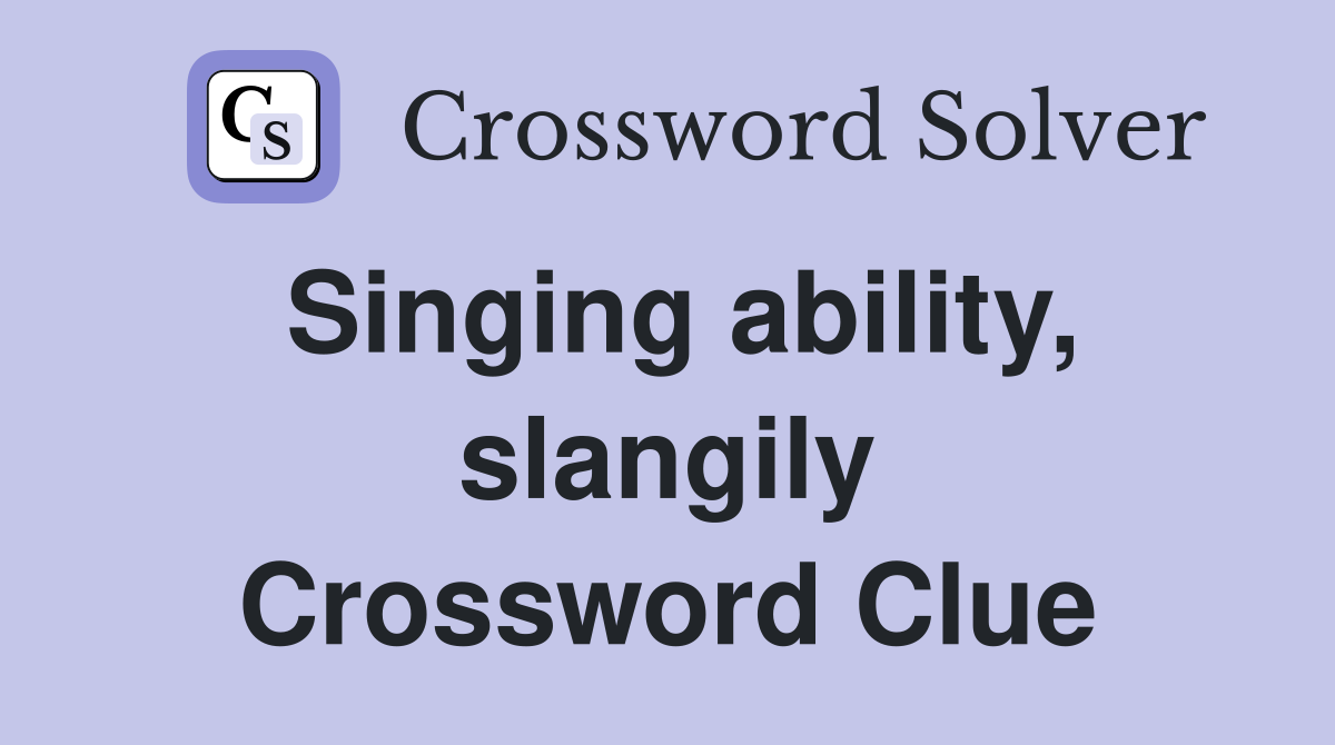 Singing ability, slangily Crossword Clue