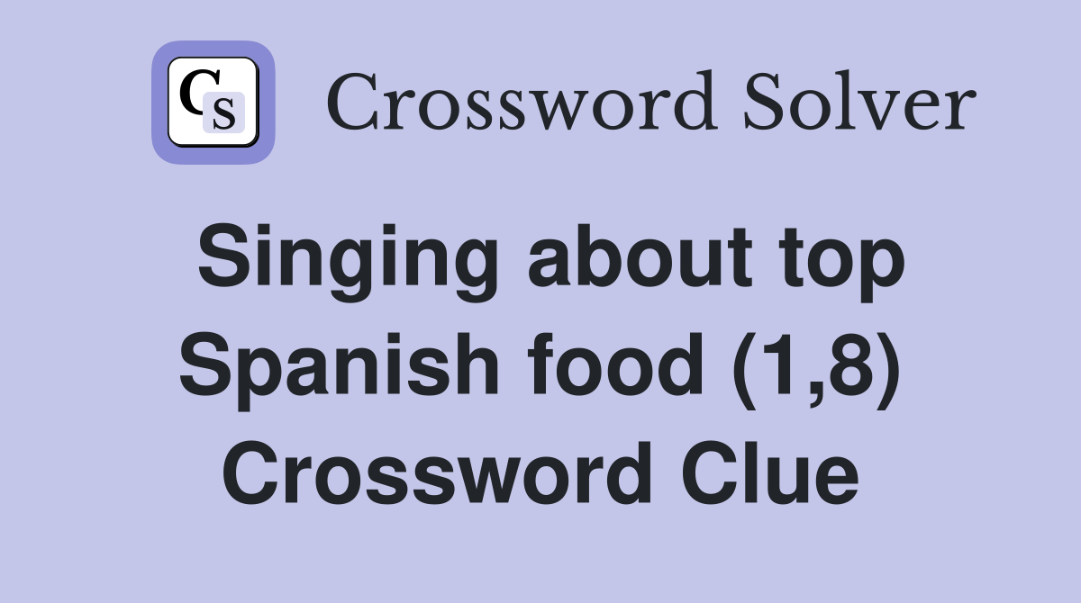 Singing about top Spanish food (1,8) Crossword Clue