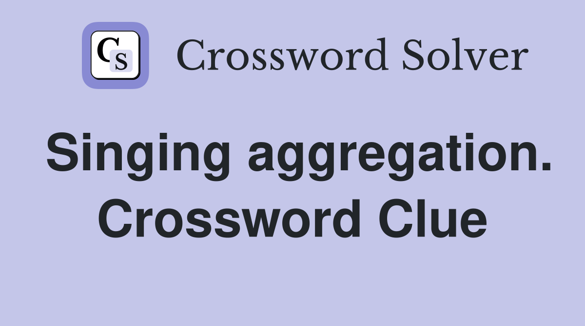 Singing aggregation. Crossword Clue