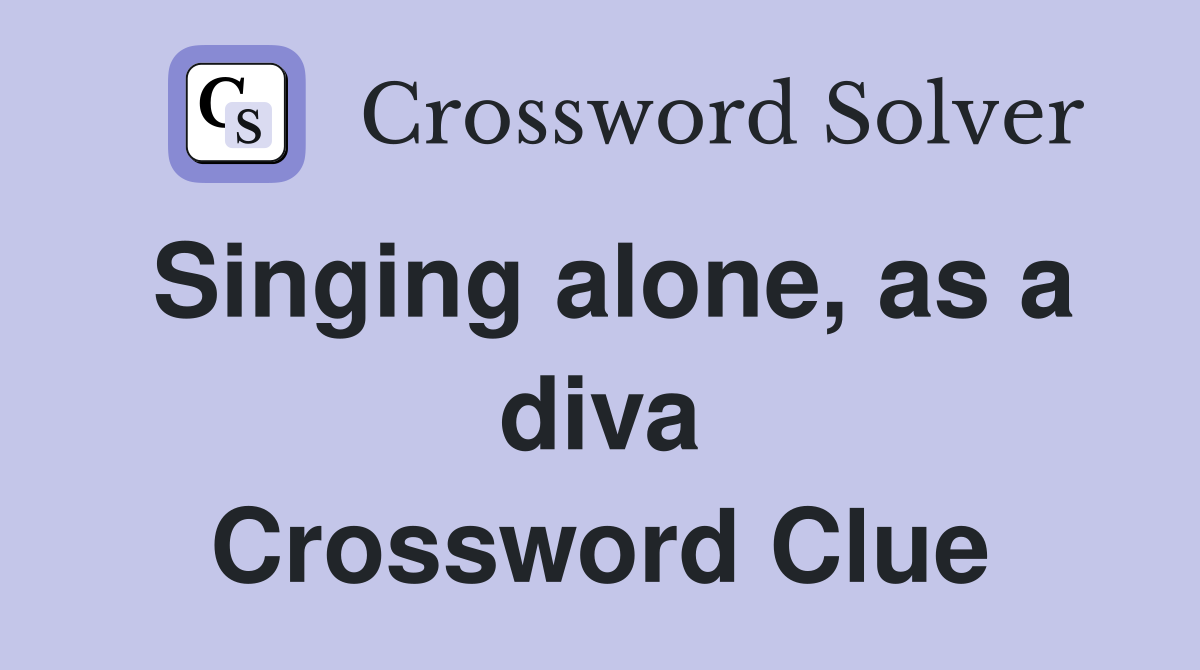 Singing alone, as a diva Crossword Clue