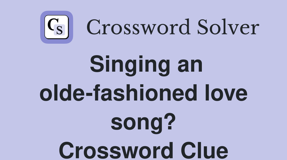 Singing an olde-fashioned love song? Crossword Clue
