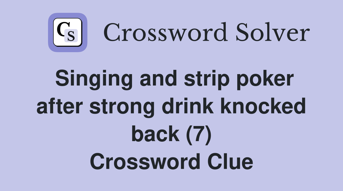 Singing and strip poker after strong drink knocked back (7) Crossword Clue