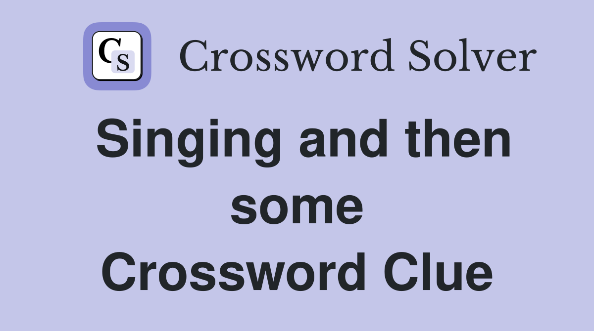 Singing and then some Crossword Clue