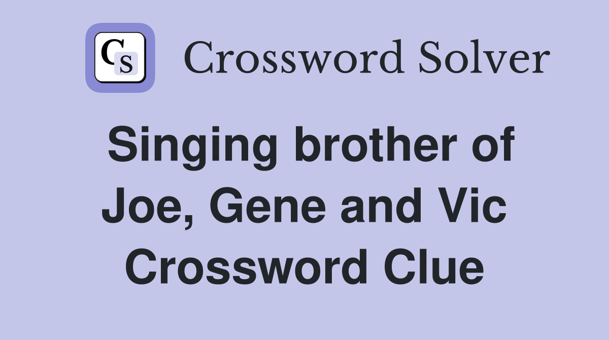Singing brother of Joe, Gene and Vic Crossword Clue