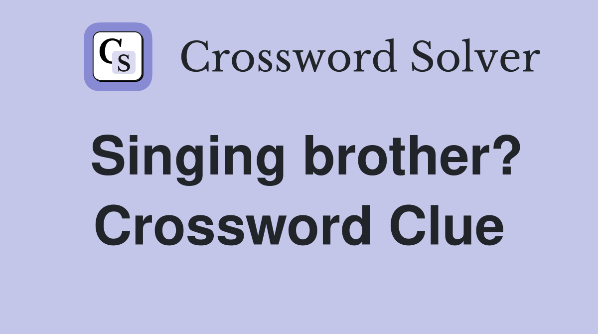 Singing brother? Crossword Clue