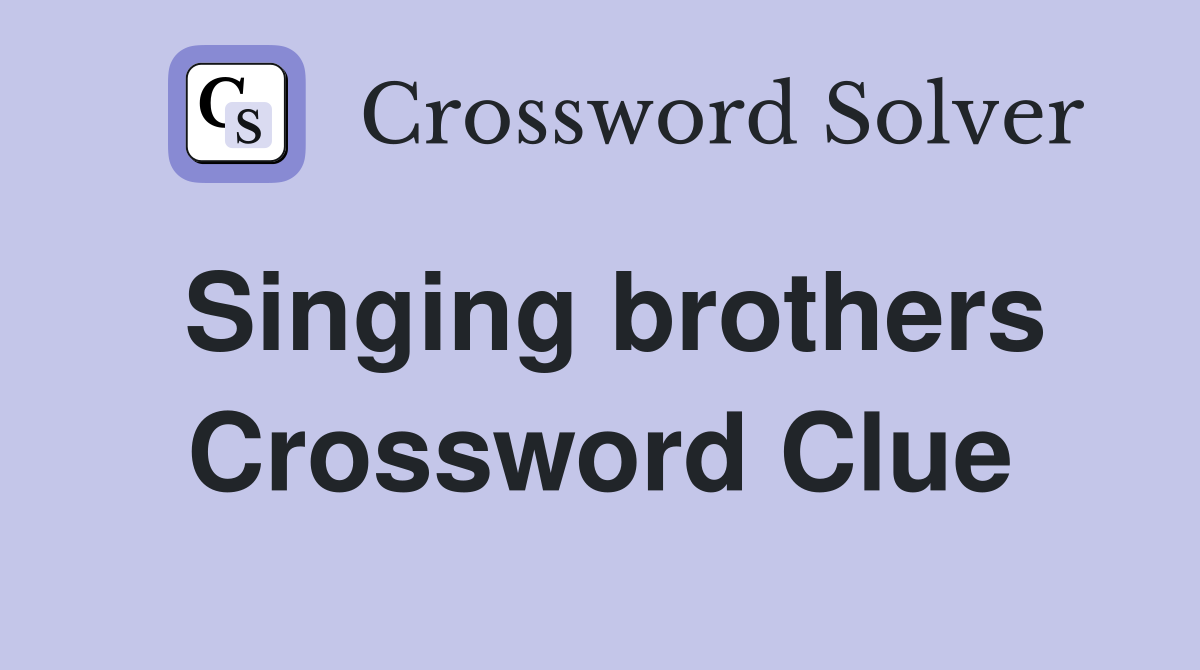 Singing brothers Crossword Clue