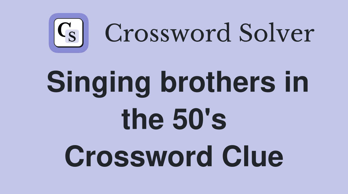 Singing brothers in the 50's Crossword Clue