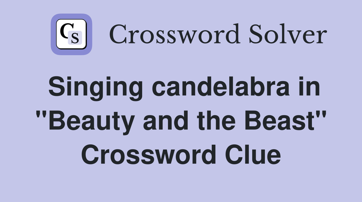 Singing candelabra in "Beauty and the Beast" Crossword Clue