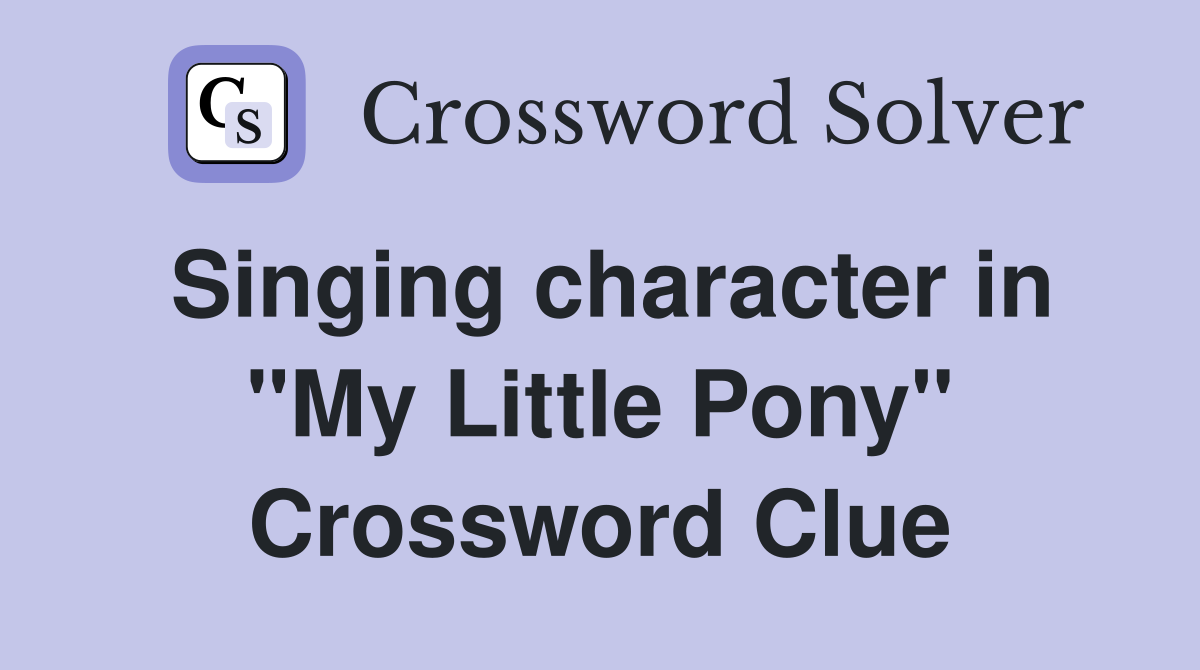 Singing character in "My Little Pony" Crossword Clue