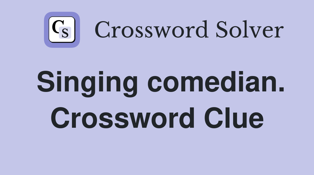 Singing comedian. Crossword Clue