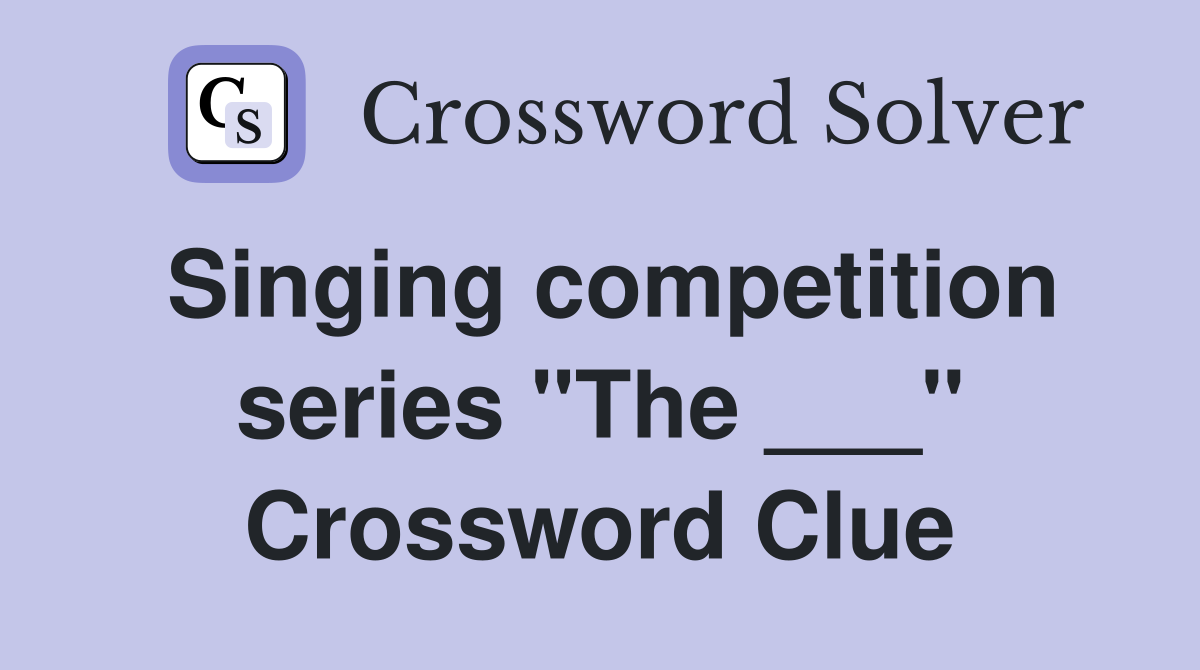 Singing competition series "The ___" Crossword Clue