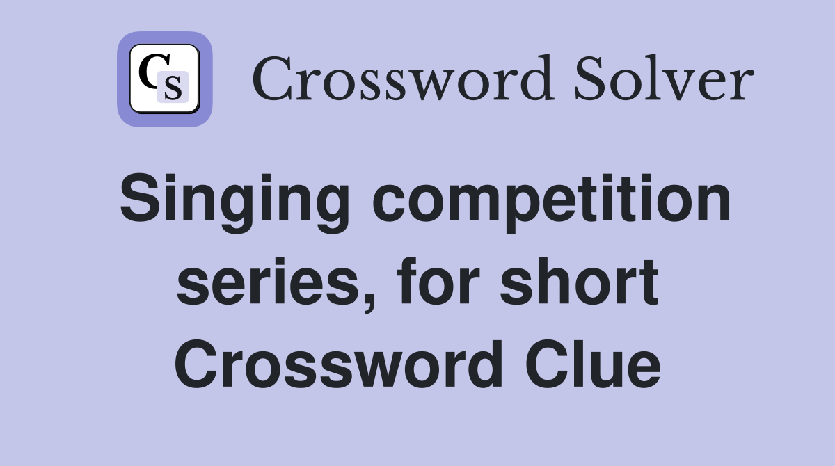 Singing competition series, for short Crossword Clue